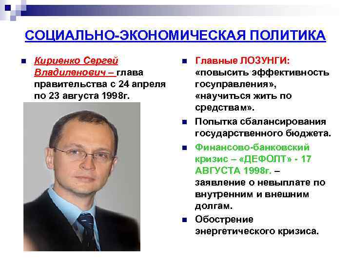 СОЦИАЛЬНО-ЭКОНОМИЧЕСКАЯ ПОЛИТИКА n Кириенко Сергей Владиленович – глава правительства с 24 апреля по 23