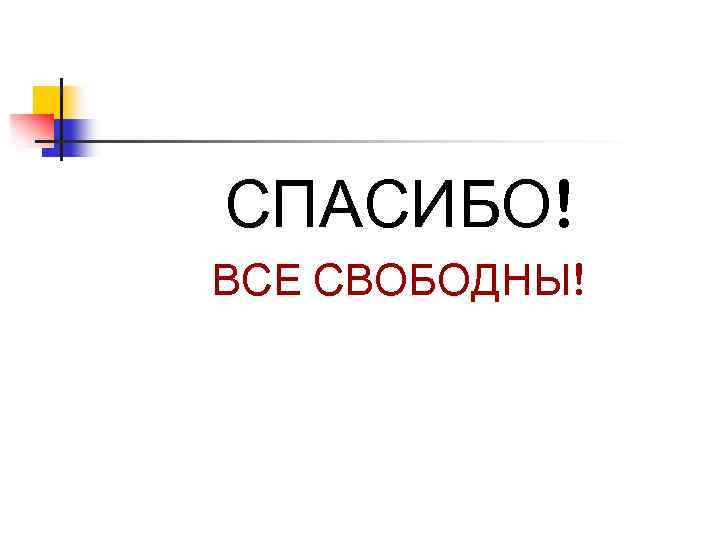 СПАСИБО! ВСЕ СВОБОДНЫ! 