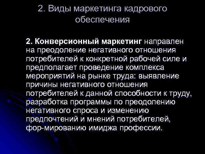 2. Виды маркетинга кадрового обеспечения 2. Конверсионный маркетинг направлен на преодоление негативного отношения потребителей