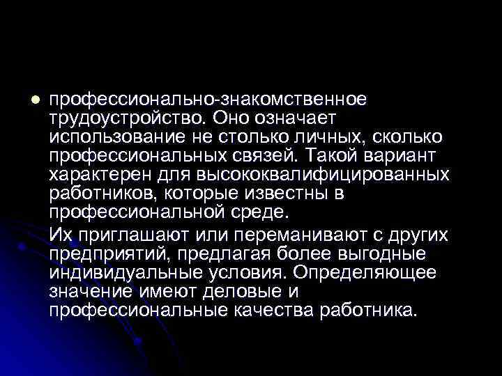 l профессионально знакомственное трудоустройство. Оно означает использование не столько личных, сколько профессиональных связей. Такой