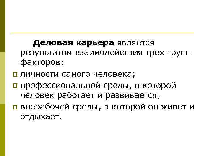 Деловая карьера является результатом взаимодействия трех групп факторов: p личности самого человека; p профессиональной