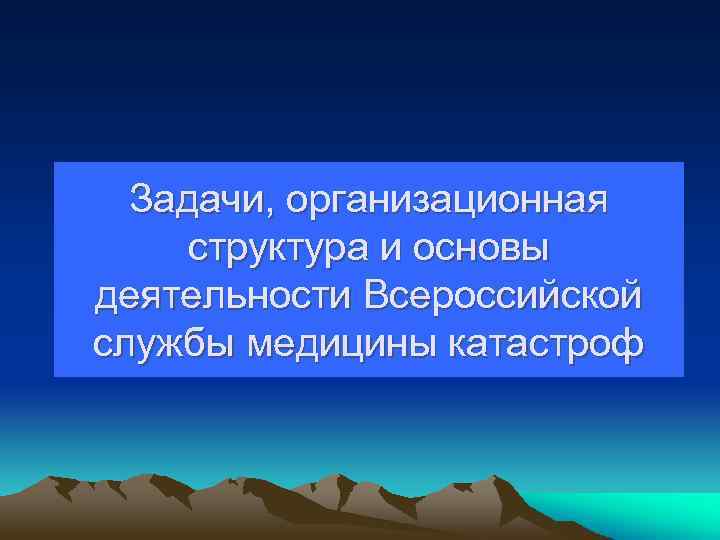 Задачи, организационная структура и основы деятельности Всероссийской службы медицины катастроф 