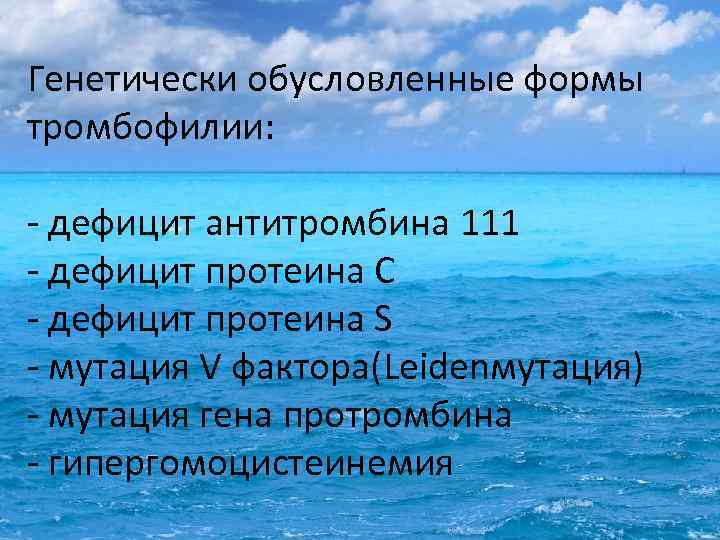Генетически обусловленные формы тромбофилии: - дефицит антитромбина 111 - дефицит протеина С - дефицит