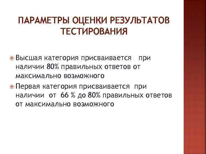 ПАРАМЕТРЫ ОЦЕНКИ РЕЗУЛЬТАТОВ ТЕСТИРОВАНИЯ Высшая категория присваивается при наличии 80% правильных ответов от максимально