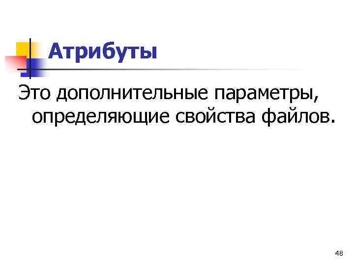 Атрибуты Это дополнительные параметры, определяющие свойства файлов. 48 