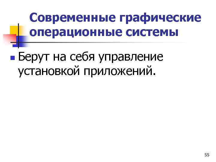 Современные графические операционные системы n Берут на себя управление установкой приложений. 55 