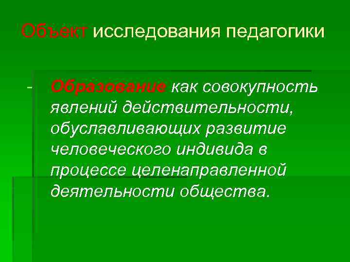 Объект исследования педагогики - Образование как совокупность явлений действительности, обуславливающих развитие человеческого индивида в