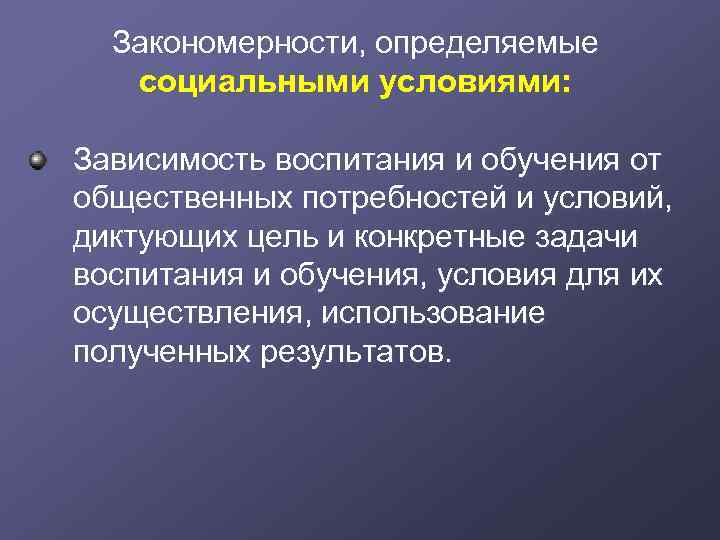 Закономерности, определяемые социальными условиями: Зависимость воспитания и обучения от общественных потребностей и условий, диктующих