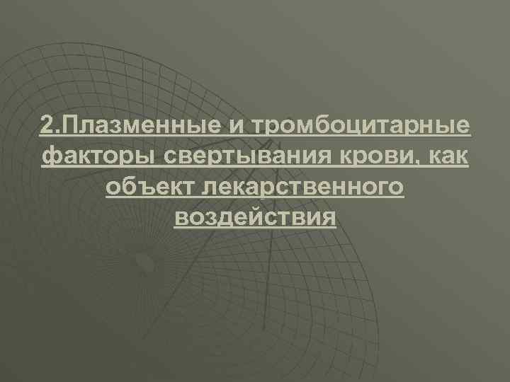 2. Плазменные и тромбоцитарные факторы свертывания крови, как объект лекарственного воздействия 