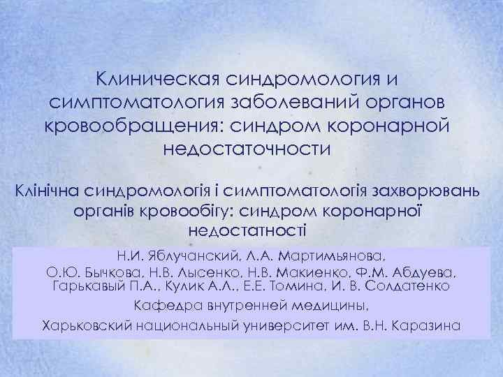 Клиническая синдромология и симптоматология заболеваний органов кровообращения: синдром коронарной недостаточности Клінічна синдромологія і симптоматологія