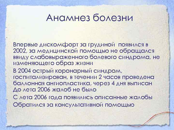 Анамнез болезни Впервые дискомфорт за грудиной появился в 2002, за медицинской помощью не обращался