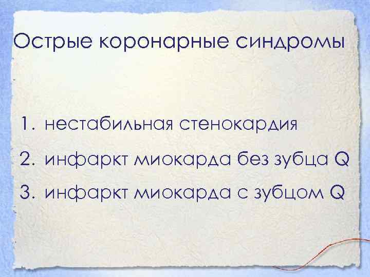 Острые коронарные синдромы 1. нестабильная стенокардия 2. инфаркт миокарда без зубца Q 3. инфаркт