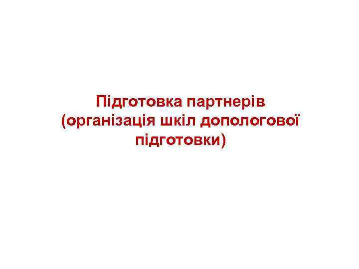Підготовка партнерів (організація шкіл допологової підготовки) 
