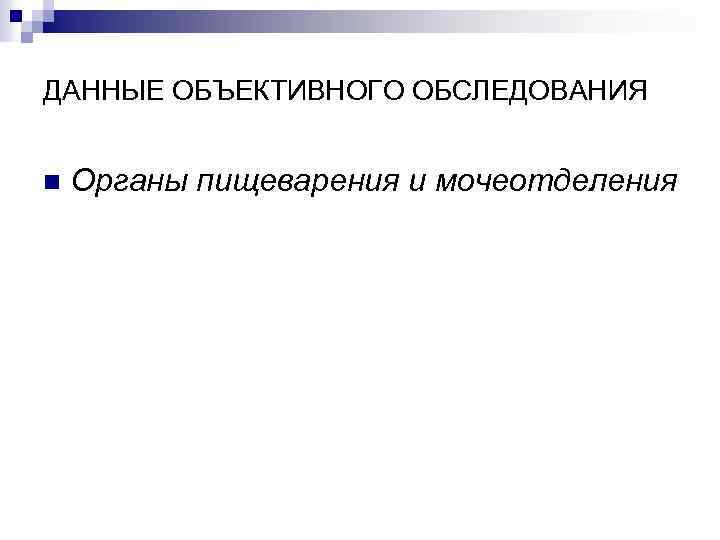 ДАННЫЕ ОБЪЕКТИВНОГО ОБСЛЕДОВАНИЯ n Органы пищеварения и мочеотделения 