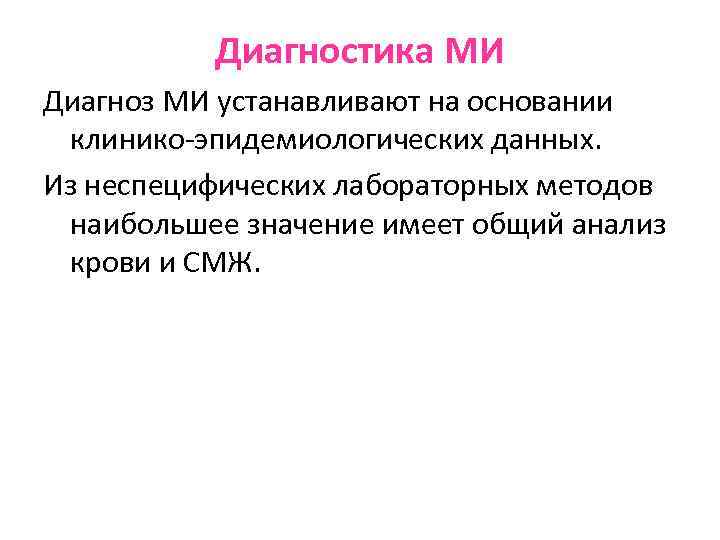 Диагностика МИ Диагноз МИ устанавливают на основании клинико-эпидемиологических данных. Из неспецифических лабораторных методов наибольшее