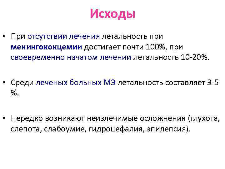 Исходы • При отсутствии лечения летальность при менингококцемии достигает почти 100%, при своевременно начатом