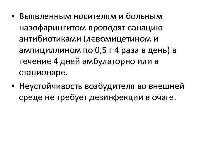  • Выявленным носителям и больным назофарингитом проводят санацию антибиотиками (левомицетином и ампициллином по