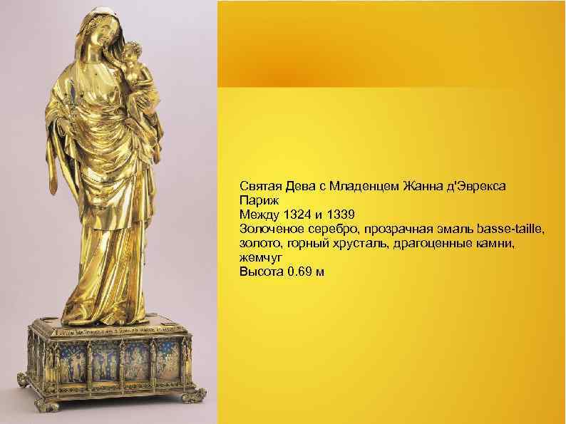 Святая Дева с Младенцем Жанна д'Эврекса Париж Между 1324 и 1339 Золоченое серебро, прозрачная