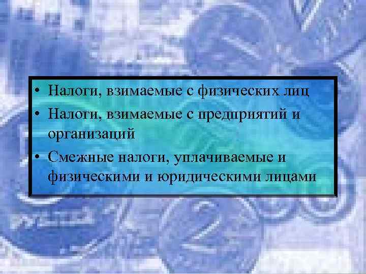  • Налоги, взимаемые с физических лиц • Налоги, взимаемые с предприятий и организаций
