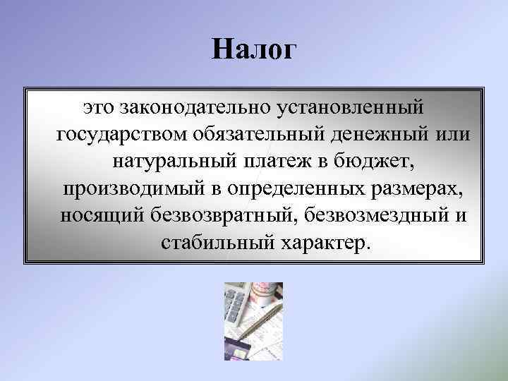 Налог это законодательно установленный государством обязательный денежный или натуральный платеж в бюджет, производимый в