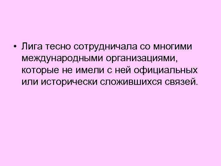  • Лига тесно сотрудничала со многими международными организациями, которые не имели с ней