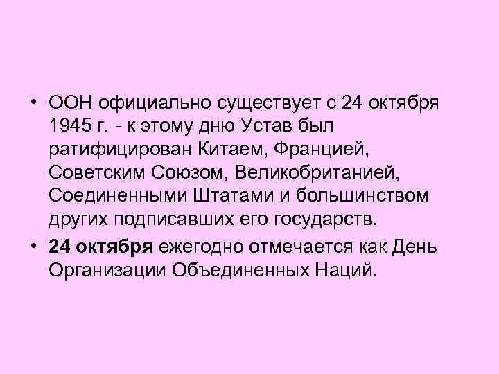  • ООН официально существует с 24 октября 1945 г. - к этому дню