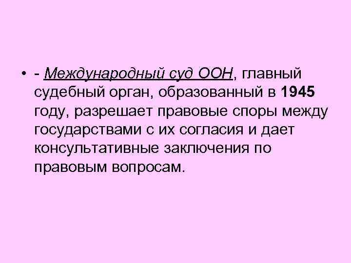  • - Международный суд ООН, главный судебный орган, образованный в 1945 году, разрешает
