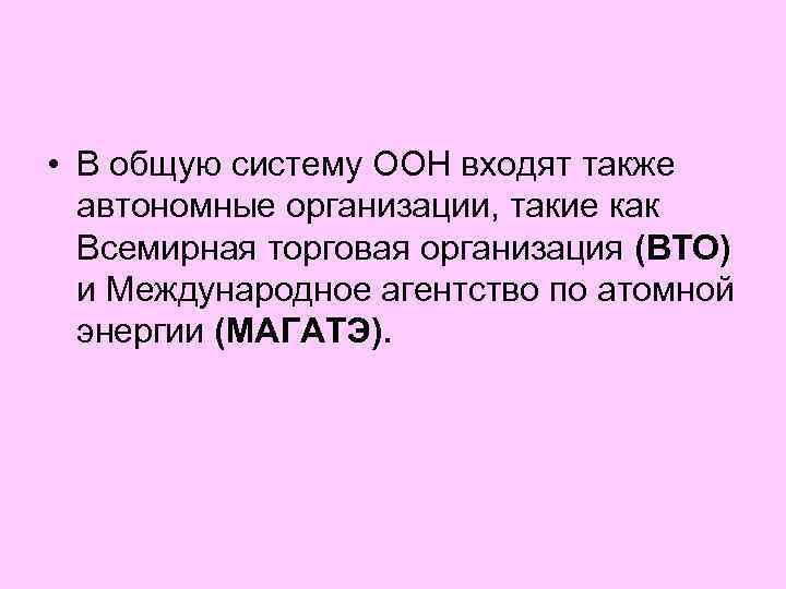  • В общую систему ООН входят также автономные организации, такие как Всемирная торговая