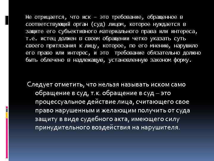 Не отрицается, что иск – это требование, обращенное в соответствующий орган (суд) лицом, которое