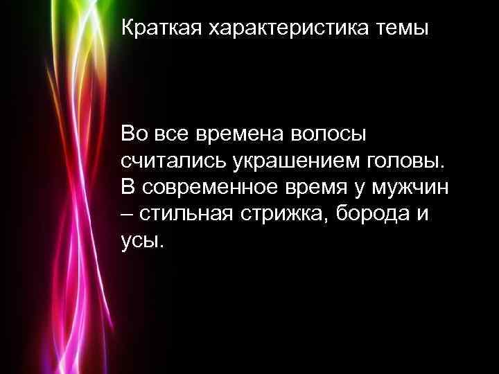 Краткая характеристика темы Во все времена волосы считались украшением головы. В современное время у