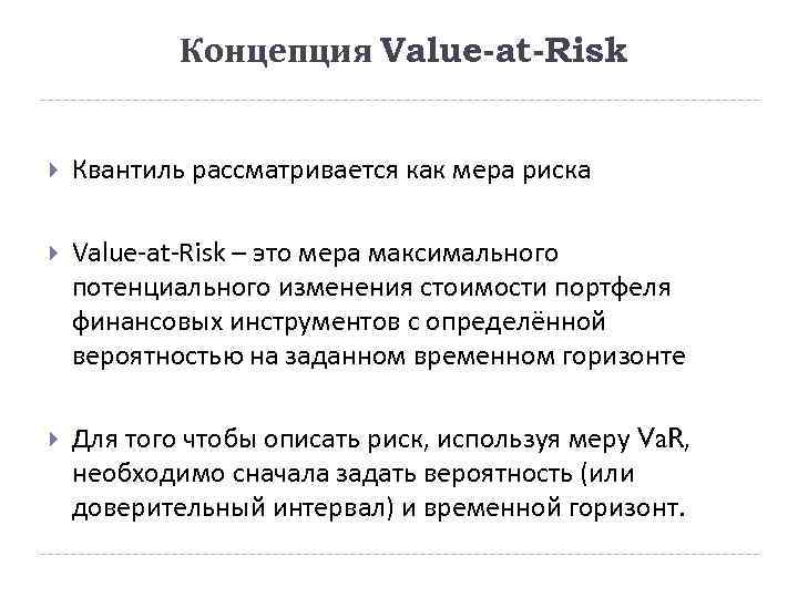 Концепция Value-at-Risk Квантиль рассматривается как мера риска Value-at-Risk – это мера максимального потенциального изменения