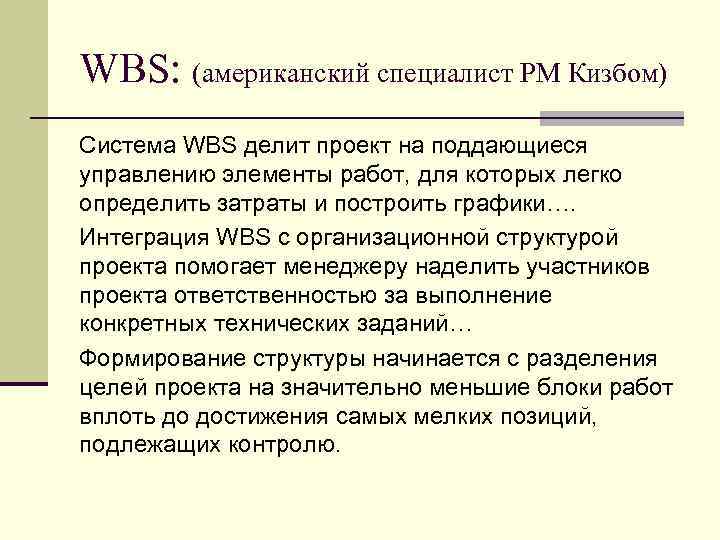 WBS: (американский специалист PM Кизбом) Система WBS делит проект на поддающиеся управлению элементы работ,