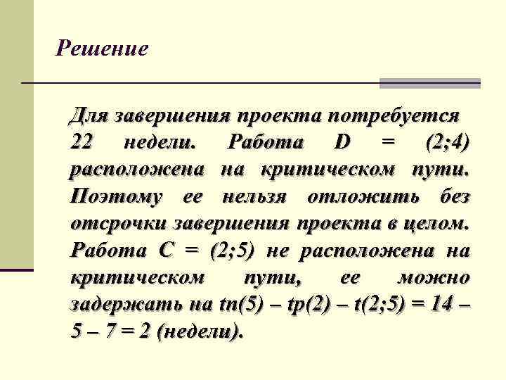 Решение Для завершения проекта потребуется 22 недели. Работа D = (2; 4) расположена на