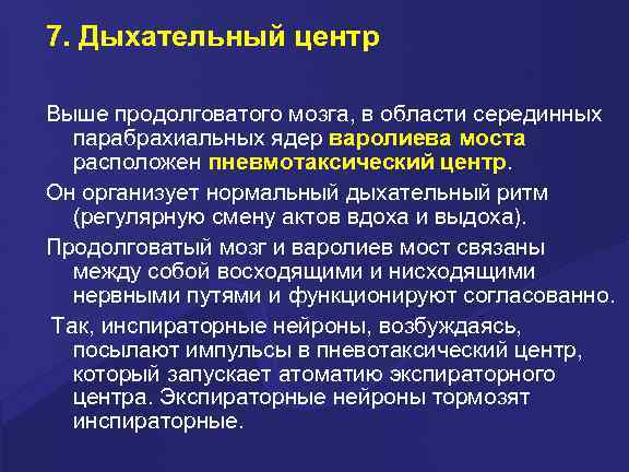 7. Дыхательный центр Выше продолговатого мозга, в области серединных парабрахиальных ядер варолиева моста расположен
