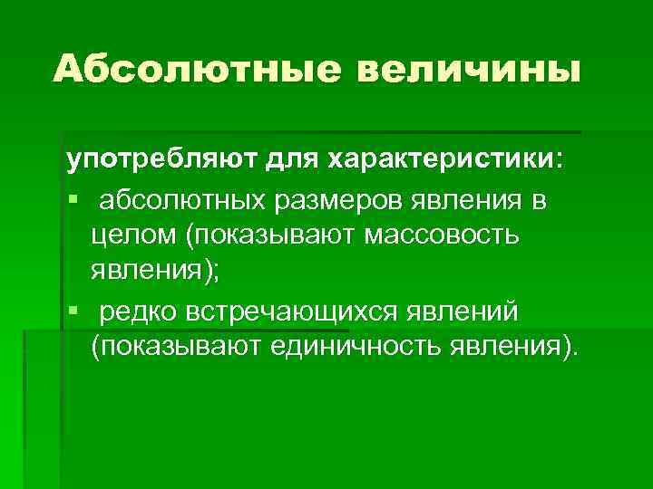 Абсолютные величины употребляют для характеристики: § абсолютных размеров явления в целом (показывают массовость явления);