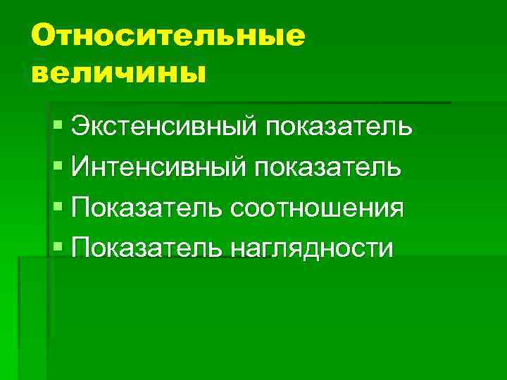 Относительные величины § Экстенсивный показатель § Интенсивный показатель § Показатель соотношения § Показатель наглядности