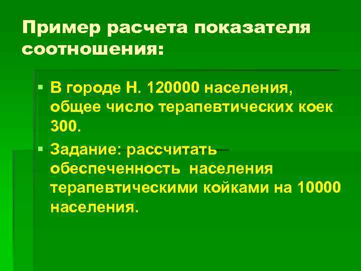Пример расчета показателя соотношения: § В городе Н. 120000 населения, общее число терапевтических коек
