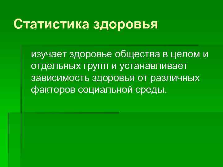Статистика здоровья изучает здоровье общества в целом и отдельных групп и устанавливает зависимость здоровья