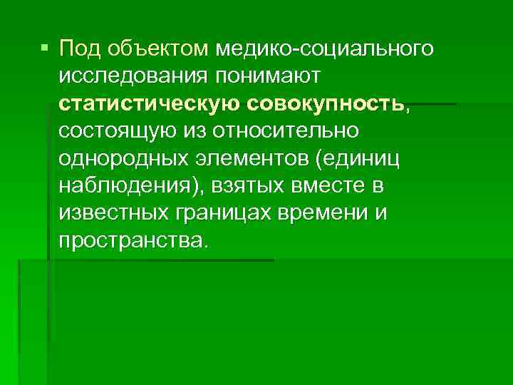 § Под объектом медико-социального исследования понимают статистическую совокупность, состоящую из относительно однородных элементов (единиц