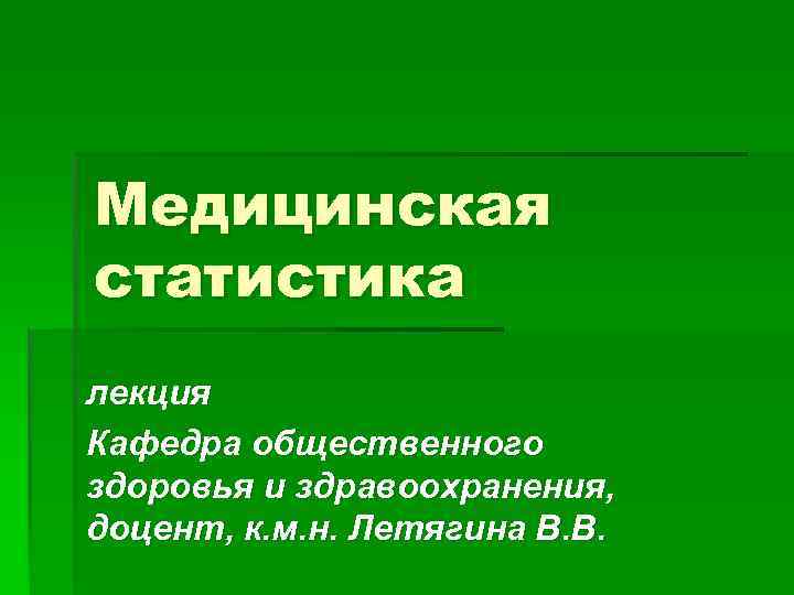 Медицинская статистика лекция Кафедра общественного здоровья и здравоохранения, доцент, к. м. н. Летягина В.