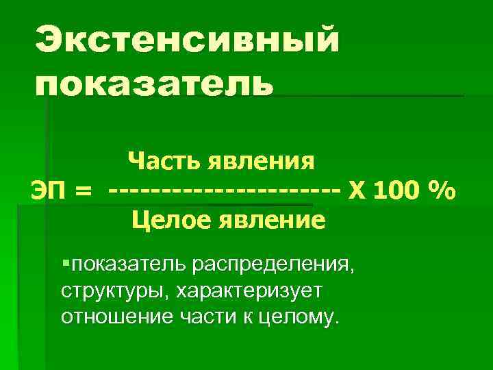  Экстенсивный показатель Часть явления ЭП = ----------- Х 100 % Целое явление §показатель