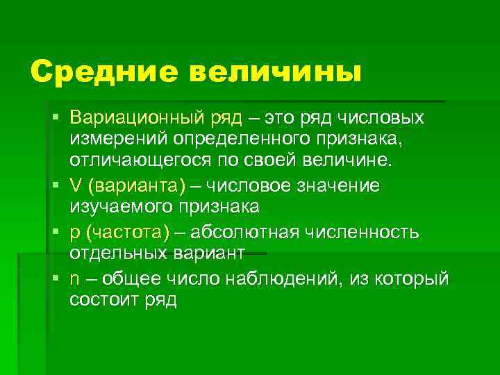 Средние величины § Вариационный ряд – это ряд числовых измерений определенного признака, отличающегося по