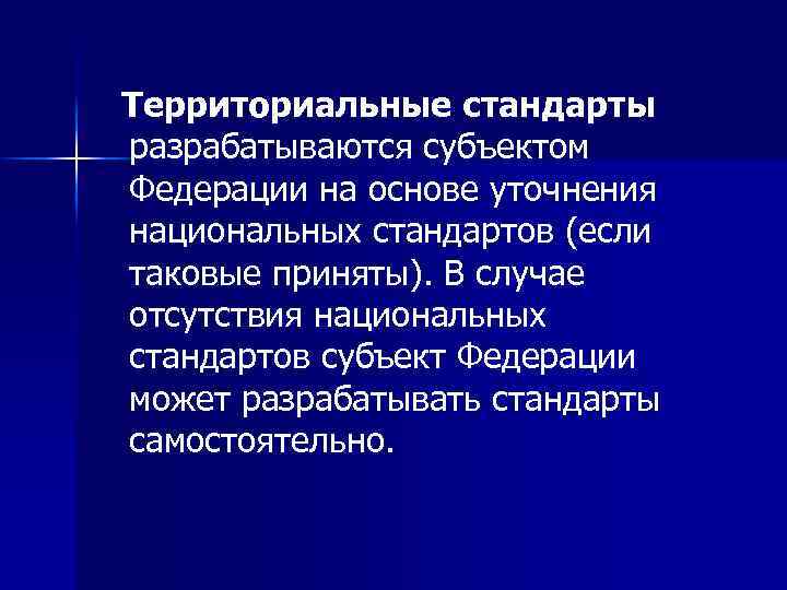 Территориальные стандарты разрабатываются субъектом Федерации на основе уточнения национальных стандартов (если таковые приняты). В