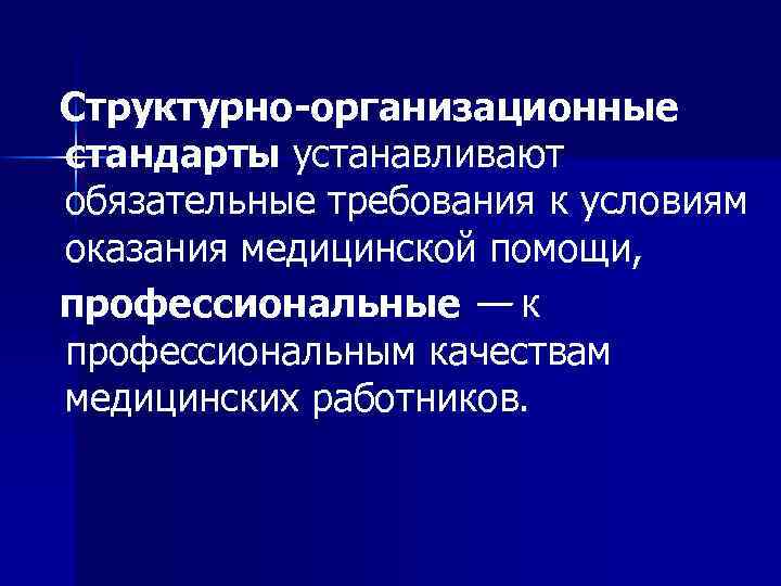 Структурно-организационные стандарты устанавливают обязательные требования к условиям оказания медицинской помощи, профессиональные — к
