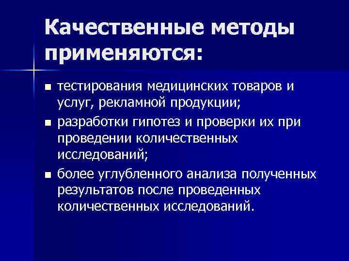 Качественные методы применяются: n n n тестирования медицинских товаров и услуг, рекламной продукции; разработки