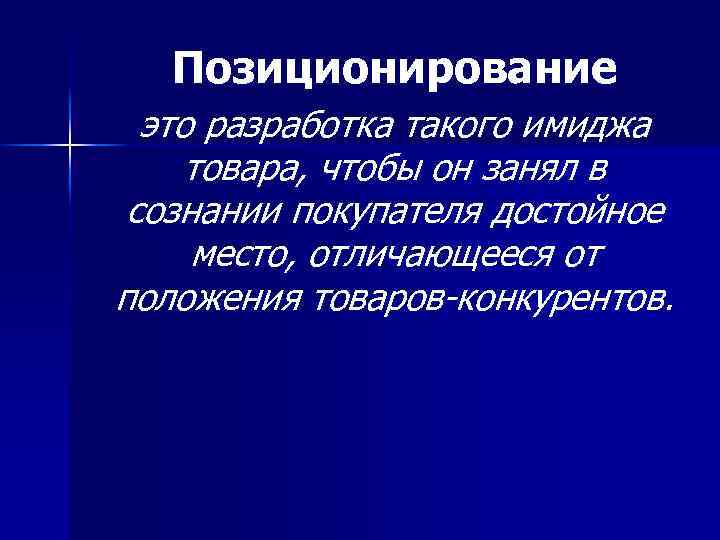 Позиционирование это разработка такого имиджа товара, чтобы он занял в сознании покупателя достойное место,