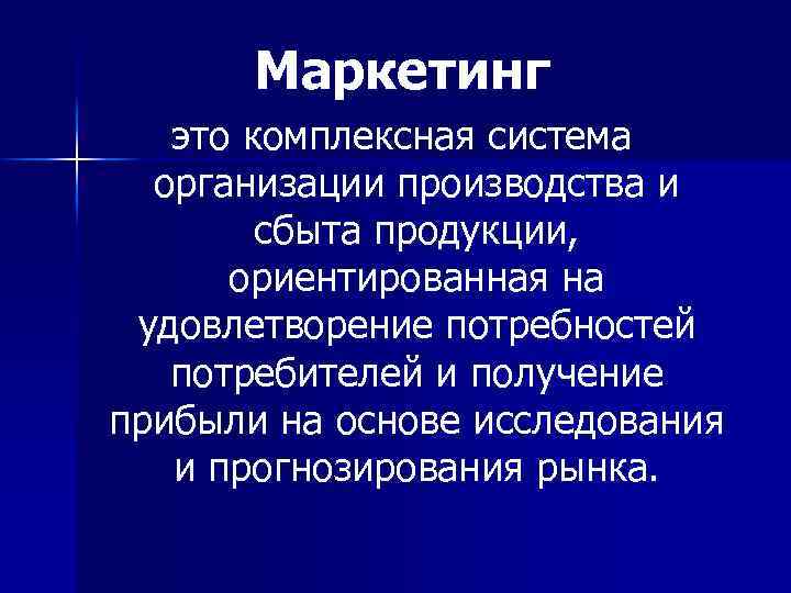Маркетинг это комплексная система организации производства и сбыта продукции, ориентированная на удовлетворение потребностей потребителей