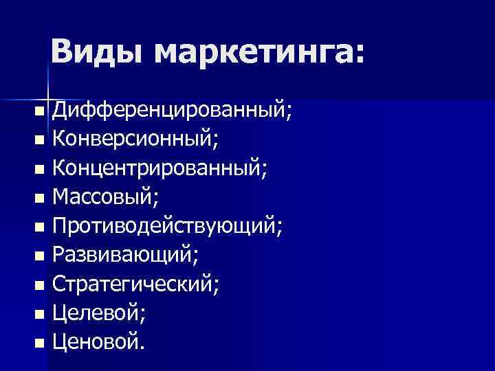 Виды маркетинга: Дифференцированный; n Конверсионный; n Концентрированный; n Массовый; n Противодействующий; n Развивающий; n