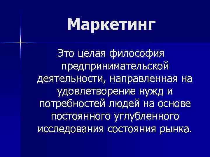 Маркетинг Это целая философия предпринимательской деятельности, направленная на удовлетворение нужд и потребностей людей на