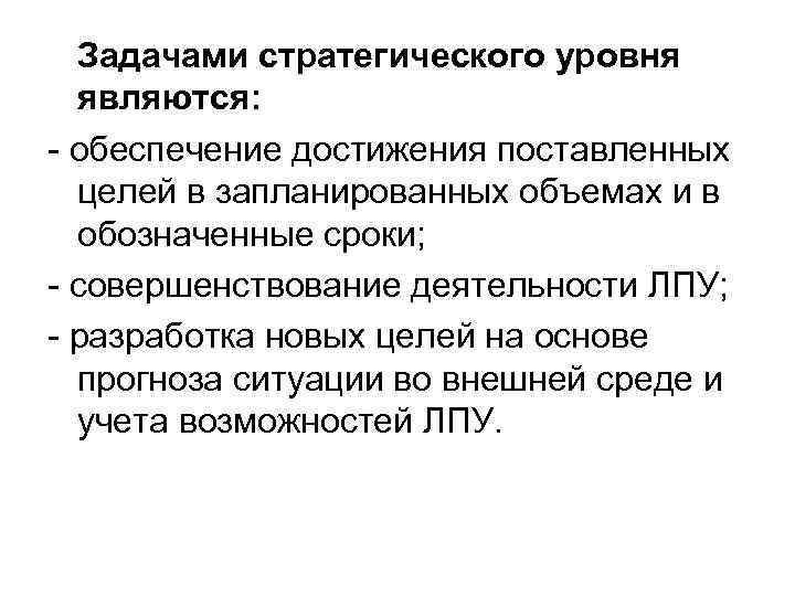 Задачами стратегического уровня являются: - обеспечение достижения поставленных целей в запланированных объемах и в
